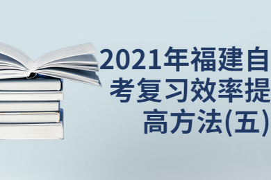 福建自考復習效率提高方法(五)