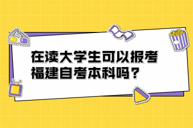 在讀大學(xué)生可以報考福建自考本科嗎