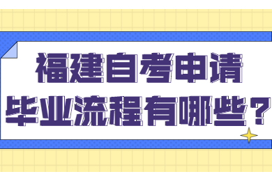 福建自考申請畢業(yè)流程有哪些