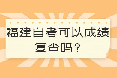 福建自考可以成績(jì)復查嗎