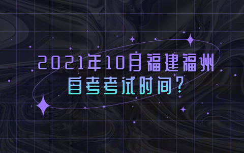 2021年10月福建福州自考考試時(shí)間?