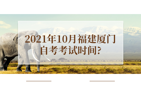 2021年10月福建廈門(mén)自考考試時(shí)間?