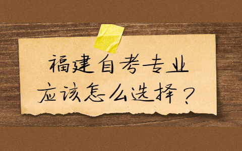 福建自考專(zhuān)業(yè)應該怎么選擇？