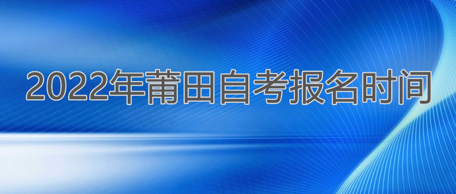 莆田自考報名時(shí)間2022年