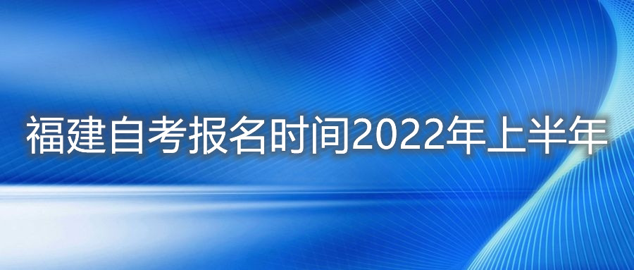 福建自考報名時(shí)間2022年上半年