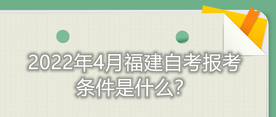 2022年4月福建自考報考條件是什么？