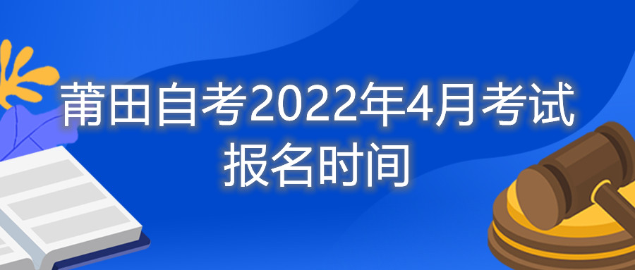 莆田自考2022年4月考試報名時(shí)間