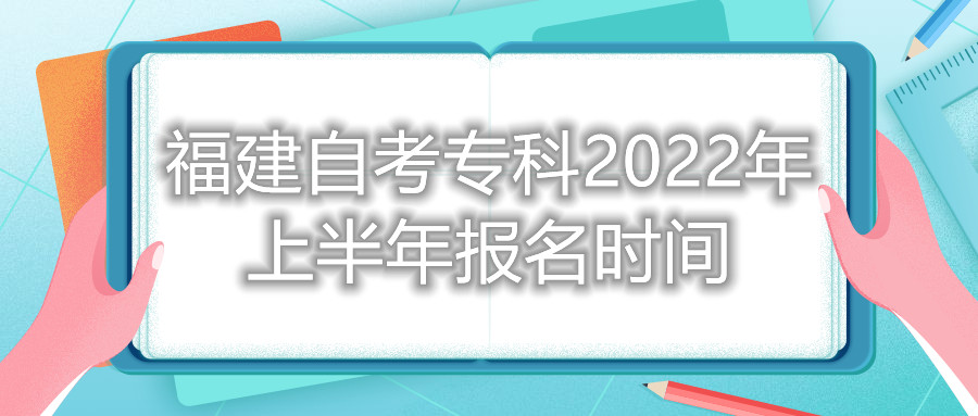 福建自考專(zhuān)科2022年上半年報名時(shí)間