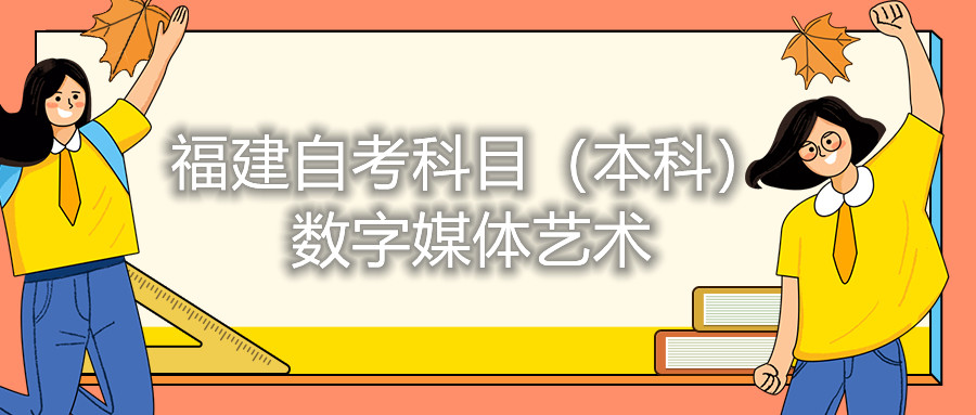 2022年4月福建自考：數字媒體藝術(shù)(本科)考試科目