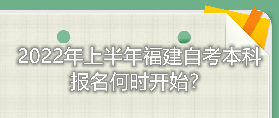 2022年上半年福建自考本科報名何時(shí)開(kāi)始？