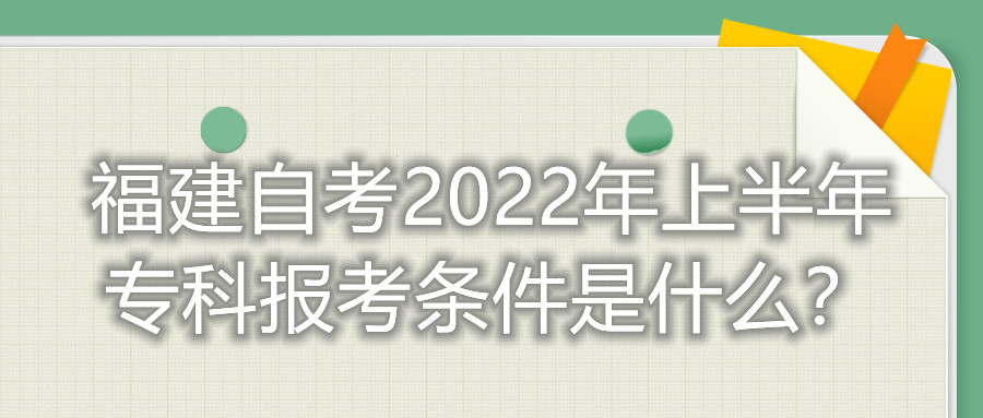 福建自考2022年上半年專(zhuān)科報考條件是什么？