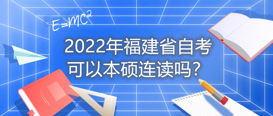 2022年福建省自考可以本碩連讀嗎？