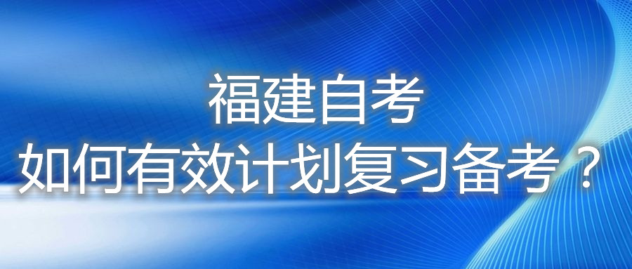 福建自考如何有效計劃復習備考？