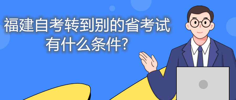 福建自考轉到別的省考試有什么條件?