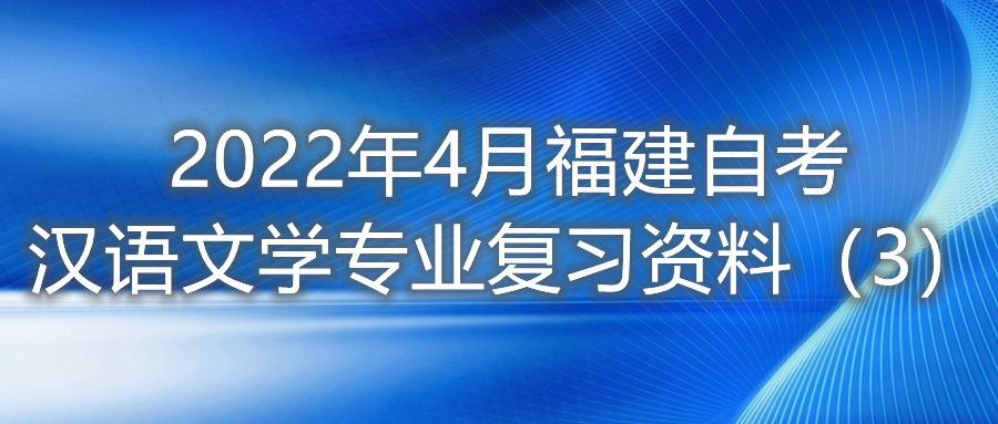 2022年4月福建省自考漢語(yǔ)文學(xué)專(zhuān)業(yè)復習資料（3）