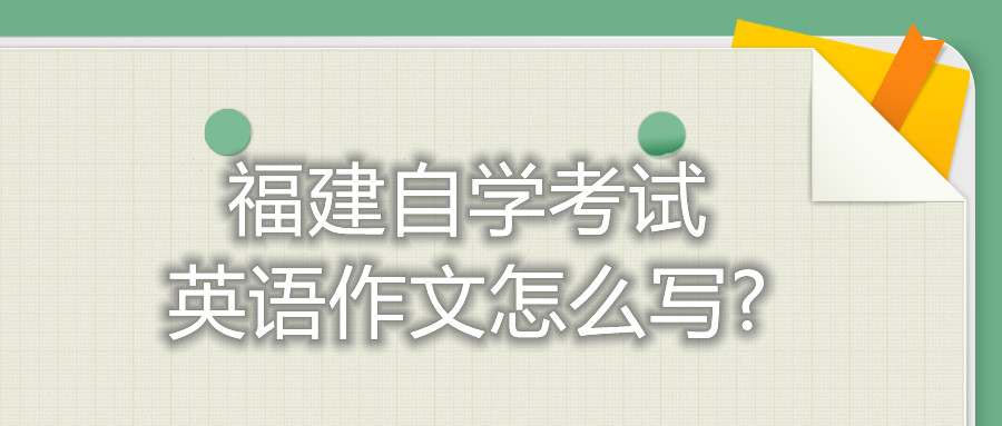 福建自學(xué)考試英語(yǔ)作文怎么寫(xiě)?