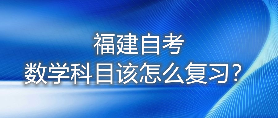 福建自考數學(xué)科目該怎么復習？