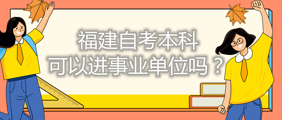 福建自考本科可以進(jìn)事業(yè)單位嗎？