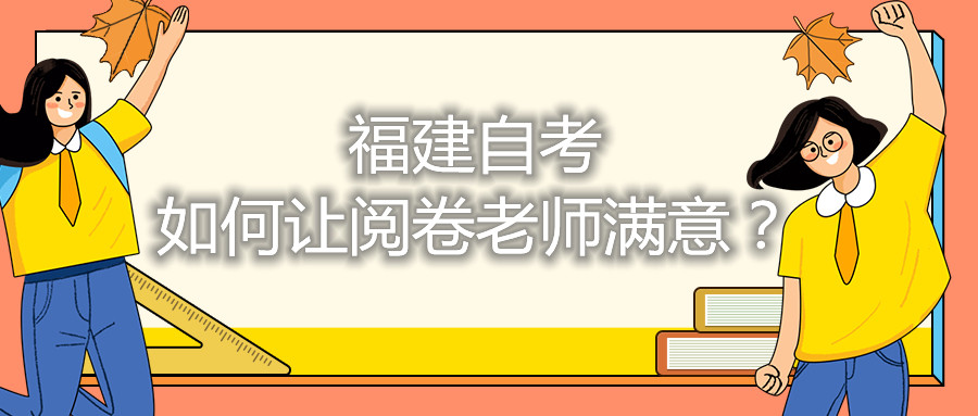 福建自考如何讓閱卷老師滿(mǎn)意？