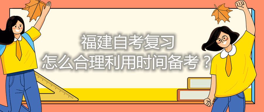 福建自考復習怎么合理利用時(shí)間備考？