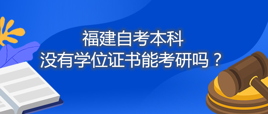 福建省自考本科沒(méi)有學(xué)位證書(shū)能考研嗎？